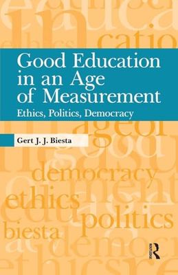 Good Education in an Age of Measurement: Ethics, Politics, Democracy (Interventions: Education, Philosophy, and Culture)