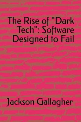 The Rise of "Dark Tech": Software Designed to Fail