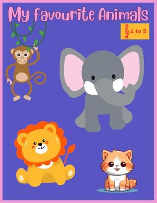 My Favourite Animals: 25 Adorable Animals for you to colour. | For Ages 1-5 | 25 Pages, 8 x 11 inches | A great gift for Boys & Girls