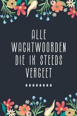 Alle Wachtwoorden Die Ik Steeds Vergeet. Notitieboekje voor Wachtwoorden: Wachtwoord Journaal Boek van 120 pagina's. Wachtwoord Dagboek voor Vrouwen