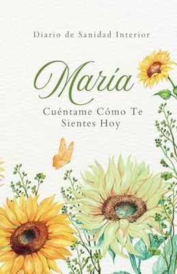 María: Diario de Sanación Interior: Cuéntame cómo te sientes hoy. Un espacio para liberar emociones, sanar y reencontrarte contigo misma.