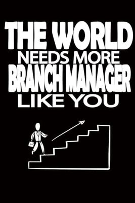 The World Needs More branch Manager Like You: Composition notebook /idea branch Manager gift/ligned/120 pages/ 6 x 9