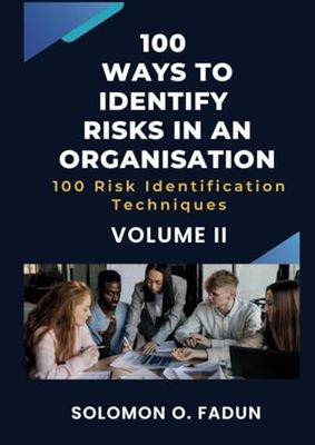 100 Ways To Identify Risks In An Organisation: 100 Risk Identification Techniques (Volume II)