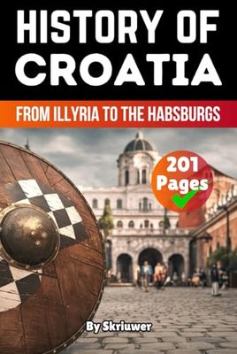 The History of Croatia: From Illyria to the Habsburgs