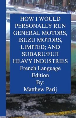 HOW I WOULD PERSONALLY RUN GENERAL MOTORS, ISUZU MOTORS, LIMITED; AND SUBARU/FUJI HEAVY INDUSTRIES: Japan Market French Language Edition