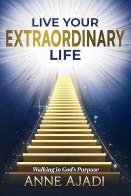 LIVE YOUR EXTRAORDINARY LIFE: Walking In God's Purpose