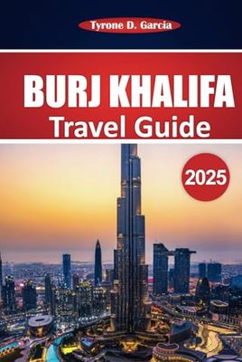 Burj Khalifa Travel Guide 2025: Practical Tips and Essential Information for Exploring Dubai’s Tallest Building – What to See, Do, and Know Before You Go