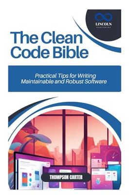 The Clean Code Bible: Practical Tips for Writing Maintainable and Robust Software