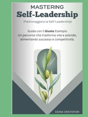 Mastering Self-Leadership: Guida con il Giusto Esempio - Un percorso che trasforma vite e aziende, alimentando successo e competitività.