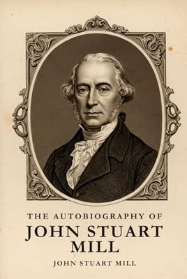 THE AUTOBIOGRAPHY OF JOHN STUART MILL
