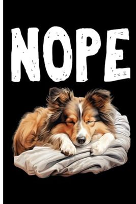 NOPE Lazy Dog Funny Shetland Sheepdog Dog: Lined Journal Notebook Shetland Sheepdog Gifts for Shetland Sheepdog lovers | 6" X 9" | 110 Blank Lined