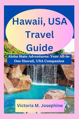 Hawaii, USA Travel Guide 2023-2024: Aloha State Adventures: Your All-in-One Hawaii, USA Companion