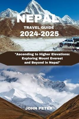 Nepal Travel Guide 2024-2025: "Ascending to Higher Elevations: Exploring Mount Everest and Beyond in Nepal"
