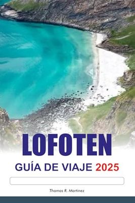LOFOTEN Guía de Viaje 2025: Explora los épicos fiordos de Noruega, las impresionantes auroras boreales, los destinos imperdibles y las principales atracciones de Europa