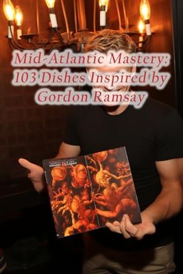 Mid-Atlantic Mastery: 103 Dishes Inspired by Gordon Ramsay