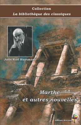 Marthe et autres nouvelles - Joris-Karl Huysmans - Collection La bibliothèque des classiques - Éditions Ararauna: Texte intégral