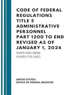Code of Federal Regulations Title 5 Administrative Personnel Part 1200 to End Revised as of January 1, 2024: Parts 3100-10000 (Pages 770-1267)