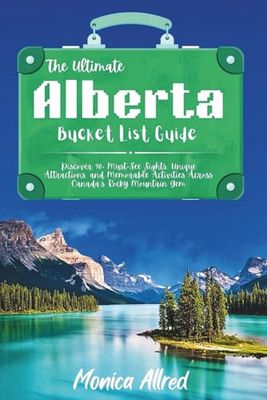 Alberta Bucket List Guide: Discover 90+ Must-See Sights, Unique Attractions, and Memorable Activities Across Canada's Rocky Mountain Gem