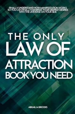 The Only Law Of Attraction Book You Need: Finally Understand How Manifestation Works So You Can Finally Manifest Your Deepest Desires With The Universe On Your Side
