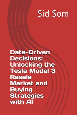 Data-Driven Decisions: Unlocking the Tesla Model 3 Resale Market and Buying Strategies with AI