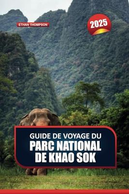 GUIDE DE VOYAGE DU PARC NATIONAL DE KHAO SOK 2025: Aventurez-vous dans la nature sauvage immaculée de la Thaïlande - Forêts tropicales anciennes, lacs sereins et faune exotique