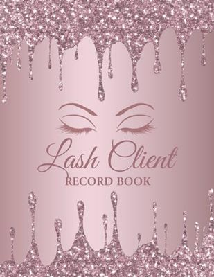 Lash Client Record Book: Lash Stylist Customer Log And Organizer And Appointment Tracker For Lash Extension, Lash Technicians, Lash Artists.