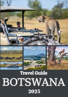 BOTSWANA TRAVEL GUIDE 2025: A Journey Through Untamed Wilderness, Rich Culture, and Unforgettable Safari Adventures