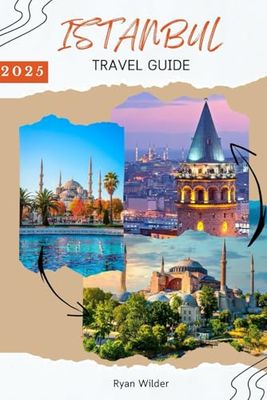 Ryan Wilder Travel Guide to Istanbul, Turkey: Navigate the Istanbul’s Best Attractions, Secret Hideaways, and Culinary Hotspots with Confidence
