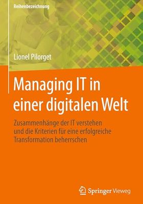 Managing IT in einer digitalen Welt: Zusammenhänge der IT verstehen und die Kriterien für eine erfolgreiche Transformation beherrschen