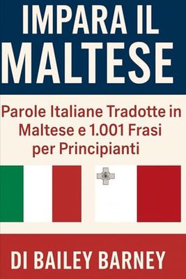 Impara il Maltese: Parole Italiane Tradotte in Maltese e 1.001 Frasi per Principianti
