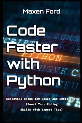 Code Faster with Python Essential Hacks for Speed and Efficiency Boost Your Coding Skills with Expert Tips
