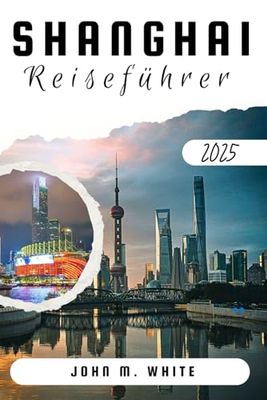 Shanghai Reiseführer 2025: Ihr ultimatives Taschenbuch für eine Reise durch ganz Shanghai