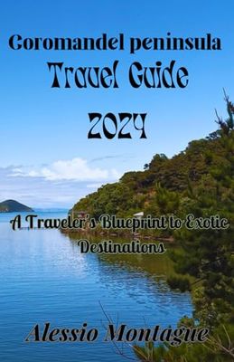 Coromandel Peninsula Travel Guide 2024: A Traveler's Blueprint to Exotic Destinations