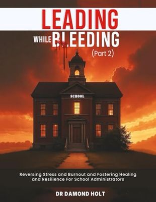 LEADING WHILE BLEEDING Part 2: Reversing Stress and Burnout and Fostering Healing and Resilience for School Administrators