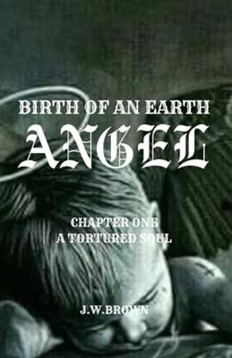 BIRTH OF AN EARTH ANGEL: A TORTURED SOUL