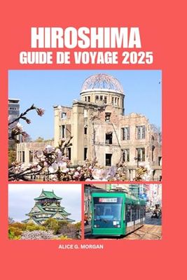 HIROSHIMA GUIDE DE VOYAGE 2025: Conseils d'hébergement pour votre destination et exploration du sud-ouest de la Chine avec une planification complète du voyage pour les nouveaux visiteurs