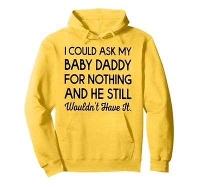 I Could Ask My Baby Daddy For Nothing And He Still Wouldn't Pullover Hoodie