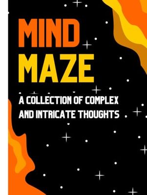 Mind Maze: A Collection Of Complex And Intricate Thoughts