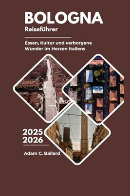 Bologna Reiseführer 2025-2026: Essen, Kultur und verborgene Wunder im Herzen Italiens