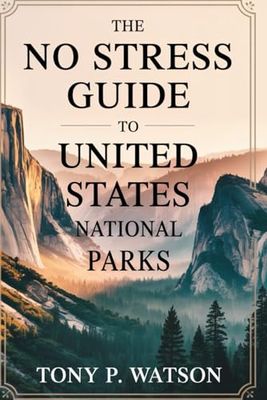 The No Stress Guide to United States National Parks: Embracing America's Natural Beauty at Your Own Rhythm
