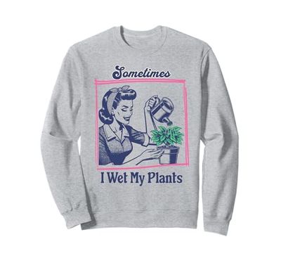 I Love Plants Sometimes I Wet My Plants Funny Indoor Plant Sweatshirt