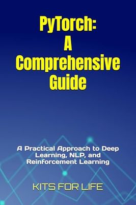 PyTorch: A Comprehensive Guide: A Practical Approach to Deep Learning, NLP, and Reinforcement Learning