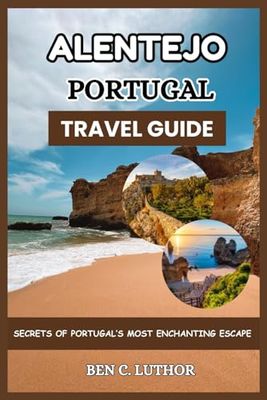 ALENTEJO PORTUGAL TRAVEL GUIDE: SECRETS OF PORTUGAL’S MOST ENCHANTING ESCAPE