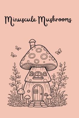 Minuscule Mushrooms