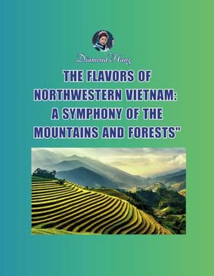The Flavors of Northwestern Vietnam: A Symphony of the Mountains and Forests"