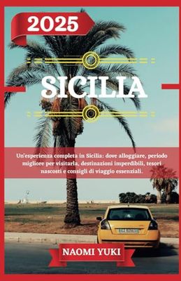 SICILIA GUIDA DI VIAGGIO 2025: Un'esperienza completa in Sicilia: dove alloggiare, periodo migliore per visitarla, destinazioni imperdibili, tesori nascosti e consigli di viaggio essenziali.