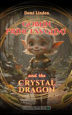 Goblin Princess Glimi and the Crystal Dragon: A Magical Adventure for Princesses who are Fearless in the Dark Forest