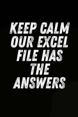 Keep Calm Our Excel File Has the Answers: 6x9 Blank Lined Notebook Journal Funny Saying Sarcastic Work Gag Gift for Office Coworkers Employees Adults ... & Coworker White Elephant Gift Idea