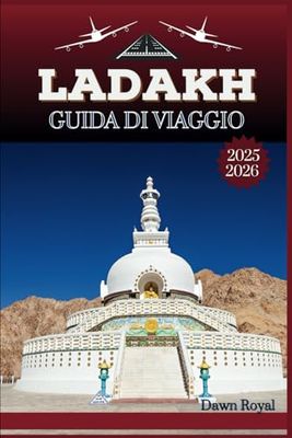 Guida turistica di Ladakh 2025-2026: Un'avventura ricca di dettagli attraverso deserti freddi, passi toccanti il cielo, siti sacri e tradizioni senza ... esploratori che cercano solitudine e stupore