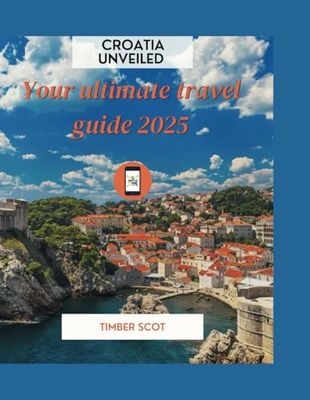 Croatia unveiled: Your ultimate travel guide 2025